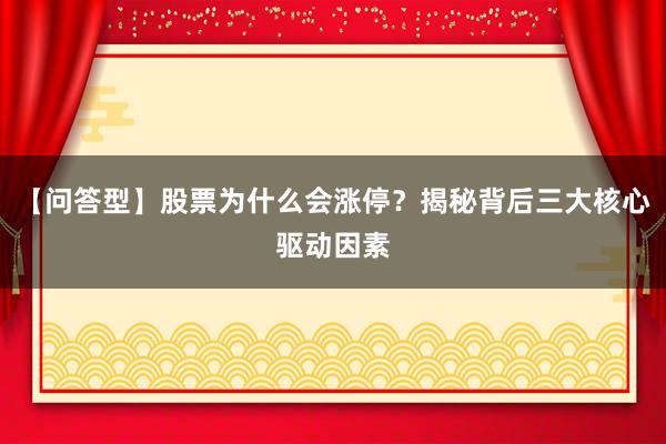 【问答型】股票为什么会涨停？揭秘背后三大核心驱动因素