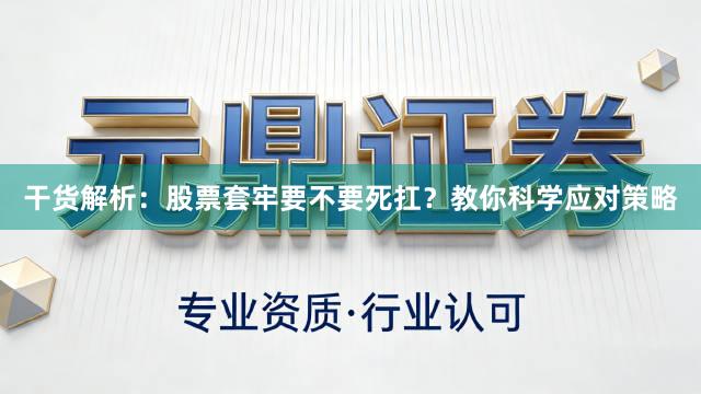 干货解析：股票套牢要不要死扛？教你科学应对策略