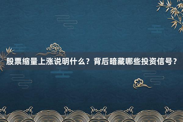 股票缩量上涨说明什么？背后暗藏哪些投资信号？