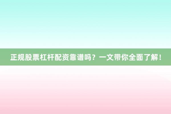 正规股票杠杆配资靠谱吗？一文带你全面了解！
