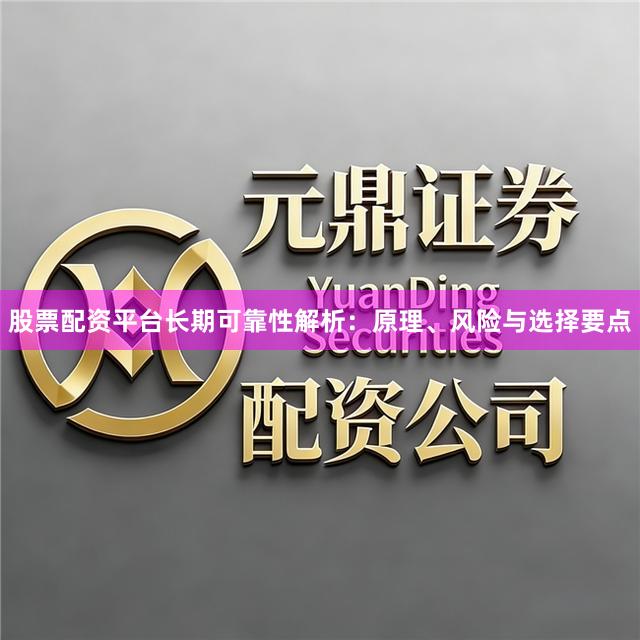 股票配资平台长期可靠性解析：原理、风险与选择要点