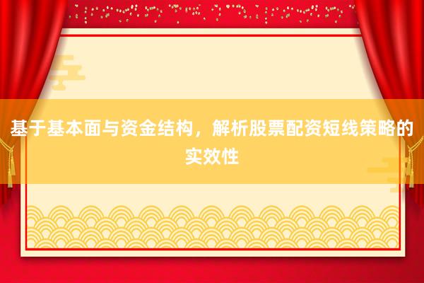 基于基本面与资金结构，解析股票配资短线策略的实效性