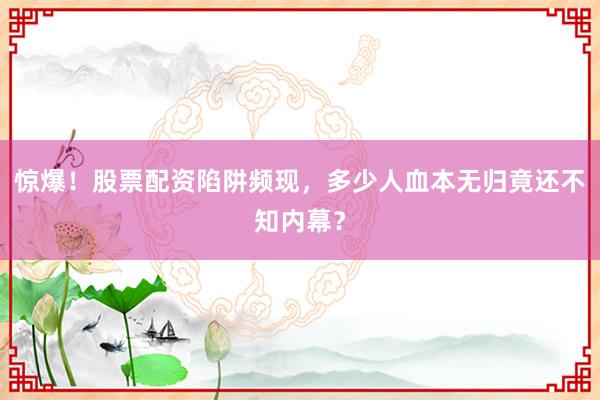 惊爆！股票配资陷阱频现，多少人血本无归竟还不知内幕？