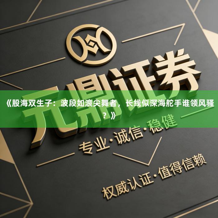《股海双生子：波段如浪尖舞者，长线似深海舵手谁领风骚？》