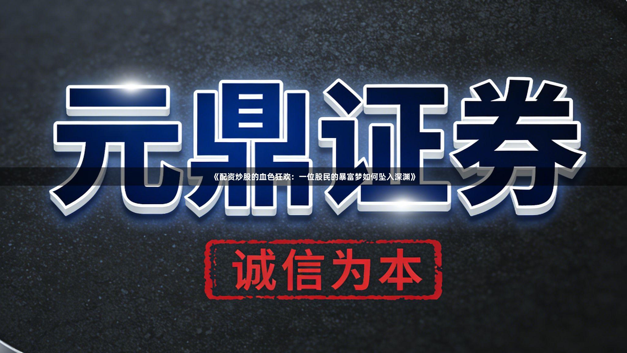 《配资炒股的血色狂欢：一位股民的暴富梦如何坠入深渊》