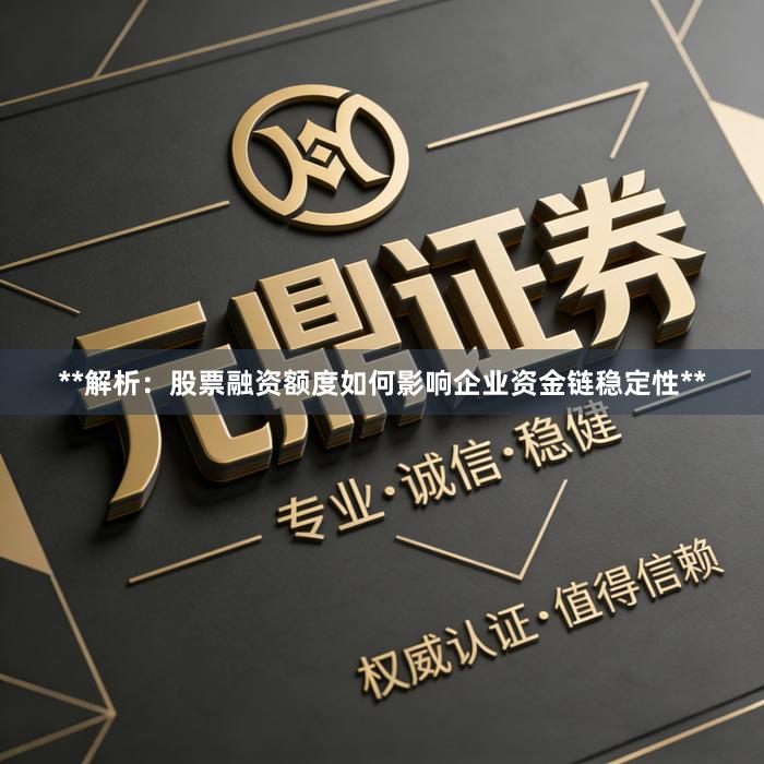 **解析：股票融资额度如何影响企业资金链稳定性**