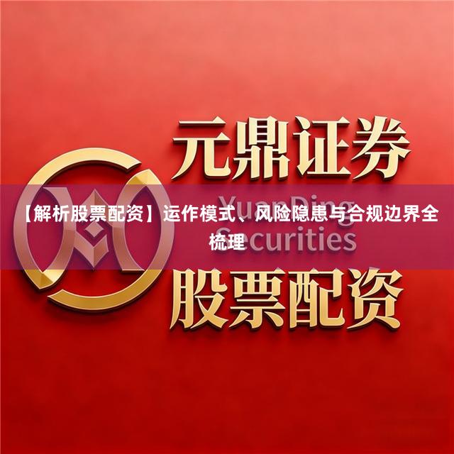 【解析股票配资】运作模式、风险隐患与合规边界全梳理