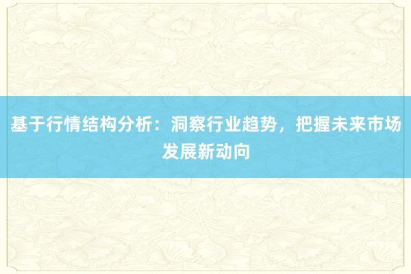 基于行情结构分析：洞察行业趋势，把握未来市场发展新动向